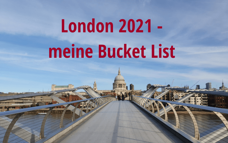 London 2021 – meine Bucket List