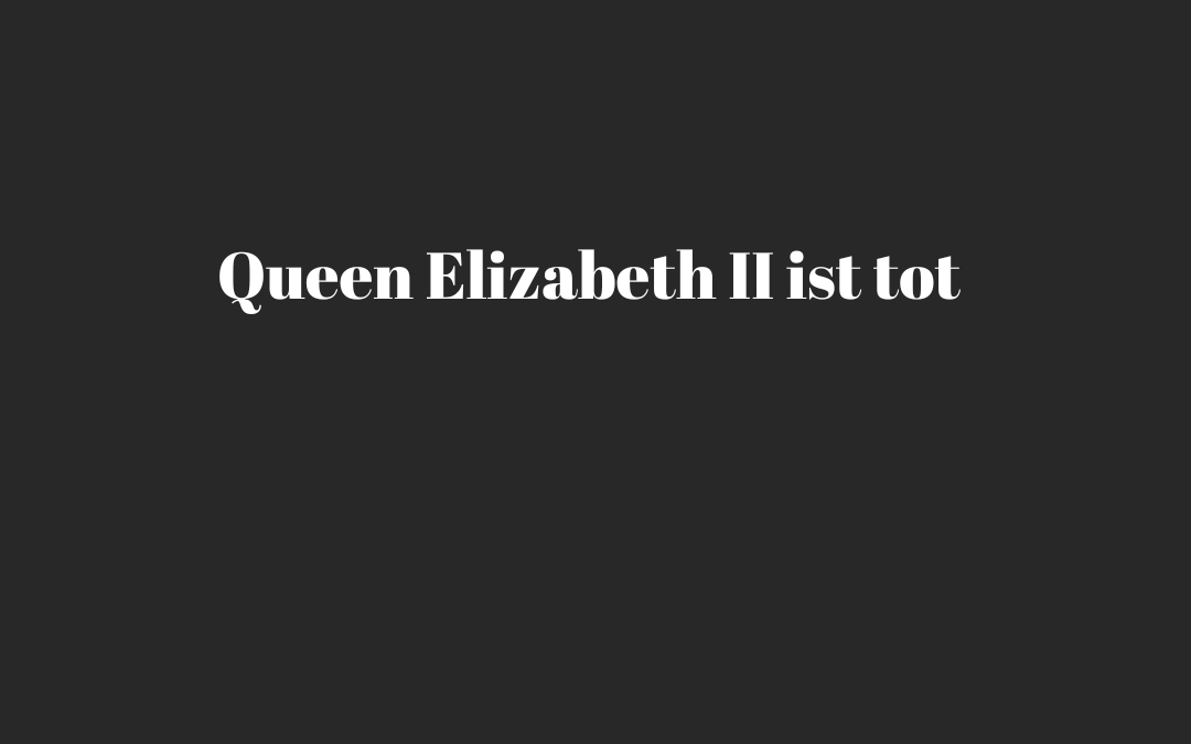 Queen Elizabeth II ist tot – was passiert jetzt?