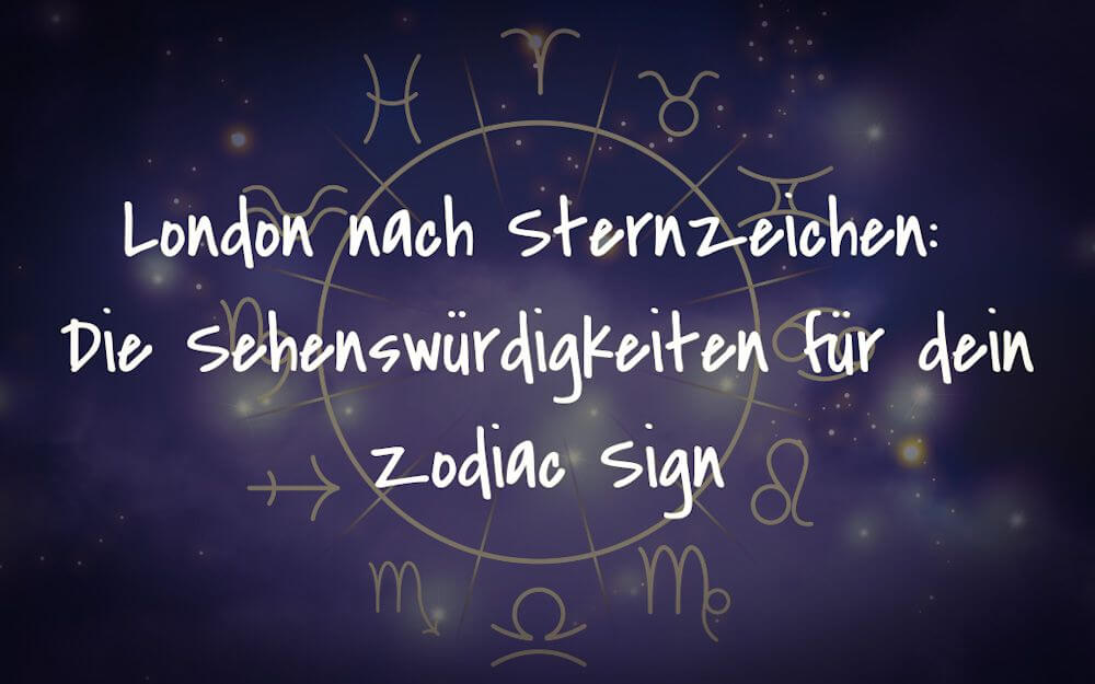 London nach Sternzeichen: Sehenswürdigkeiten pro Zodiac Sign